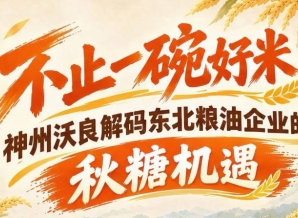 赋能东北粮油发展 神州沃良深度拆解南京秋糖参展机遇