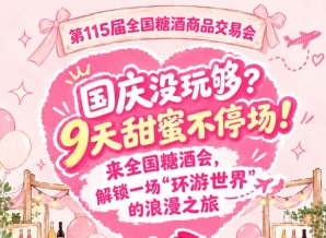 国庆还没玩过瘾？9天甜蜜不停！来全国糖酒会，沉浸一场“环游*”的浪漫之旅